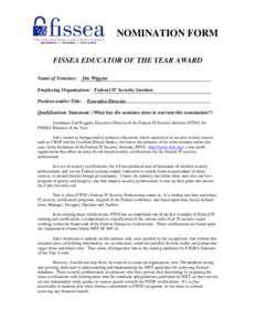 NOMINATION FORM FISSEA EDUCATOR OF THE YEAR AWARD Name of Nominee: Jim Wiggins Employing Organization: Federal IT Security Institute Position and/or Title: Executive Director Qualifications Statement: (What has the nomin