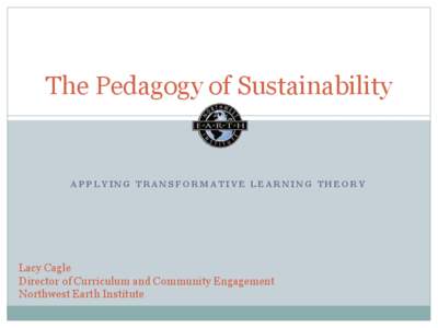 The Pedagogy of Sustainability  APPLYING TRANSFORMATIVE LEARNING THEORY Lacy Cagle Director of Curriculum and Community Engagement