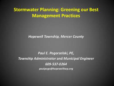 Stormwater Planning: Greening our Best Management Practices Hopewell Township, Mercer County  Paul E. Pogorzelski, PE,