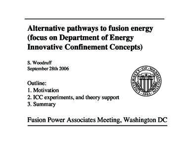 Alternative pathways to fusion energy (focus on Department of Energy Innovative Confinement Concepts) S. Woodruff September 28th 2006