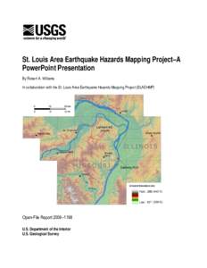 St. Louis Area Earthquake Hazards Mapping Project–A PowerPoint Presentation By Robert A. Williams In collaboration with the St. Louis Area Earthquake Hazards Mapping Project (SLAEHMP)  Open-File Report 2009–1198
