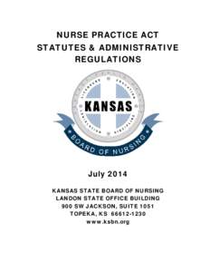 NURSE PRACTICE ACT STATUTES & ADMINISTRATIVE REGULATIONS July 2014 KANSAS STATE BOARD OF NURSING