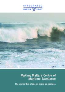 Making Malta a Centre of Maritime Excellence The waves that shape us make us stronger. Contents 1..