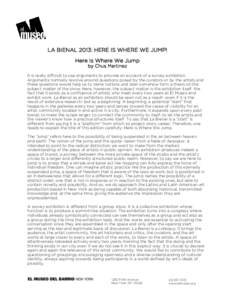 LA BIENAL 2013: HERE IS WHERE WE JUMP! Here Is Where We Jump by Chus Martinez It is really difficult to use arguments to provide an account of a survey exhibition. Arguments normally revolve around questions posed by the