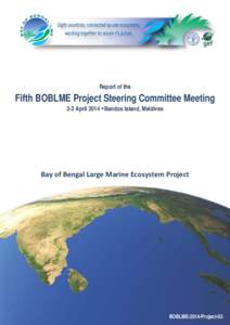 Report of the  Fifth BOBLME Project Steering Committee Meeting 2-3 April 2014 • Bandos Island, Maldives  Bay of Bengal Large Marine Ecosystem Project