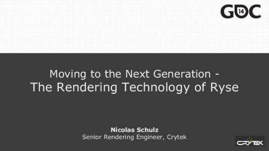 Moving to the Next Generation -  The Rendering Technology of Ryse Nicolas Schulz Senior Rendering Engineer, Crytek