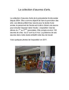 La collection d’œuvres d’arts. La collection d’œuvres d’arts de la polyvalente Arvida existe depuis[removed]Elle a comme objectif de faire la promotion des arts. Les élèves prêtent leur œuvre pour la durée d