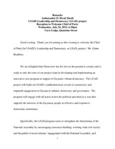 Remarks Ambassador D. Brent Hardt USAID Leadership and Democracy (LEAD) project Reception to Welcome Chief of Party Wednesday, July 24, 2013, 6:30pm Cara Lodge, Quamina Street