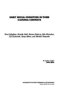 EARLY SOCIAL COGNITION IN THREE CULTURAL CONTEXTS Tara Callaghan, Henrike Moll, Hannes Rakoczy, Felix Warneken, Ulf Liszkowski, Tanya Behne, and Michael Tomasello