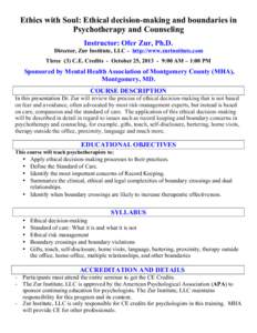 Ethics with Soul: Ethical decision-making and boundaries in Psychotherapy and Counseling Instructor: Ofer Zur, Ph.D. Director, Zur Institute, LLC - http://www.zurinstitute.com Three (3) C.E. Credits - October 25, 2013 - 