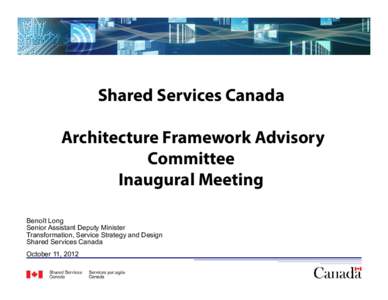 Shared Services Canada Architecture Framework Advisory Committee Inaugural Meeting Benoît Long Senior Assistant Deputy Minister