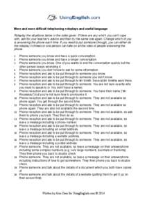 More and more difficult telephoning roleplays and useful language Roleplay the situations below in the order given. If there are any which you can’t cope with, ask for your teacher’s advice and then try the same one 