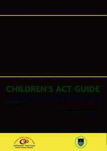 CHILDREN’S ACT GUIDE  for Drop-in Centre Managers November 2012 Lucy Jamieson and Lizette Berry Children’s Institute, University of Cape Town