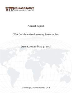 Annual Report CDA Collaborative Learning Projects, Inc. June 1, 2011 to May 31, 2012  Cambridge, Massachusetts, USA