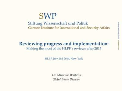 Stiftung Wissenschaft und Politik German Institute for International and Security Affairs Reviewing progress and implementation: Making the most of the HLPF‘s reviews after 2015 HLPF, July 2nd 2014, New York