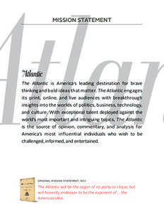 MISSION STATEMENT  The Atlantic is America’s leading destination for brave thinking and bold ideas that matter. The Atlantic engages its print, online, and live audiences with breakthrough insights into the worlds of p