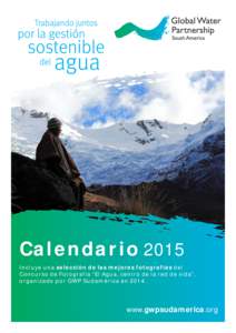 Calendario 2015 Incluye una selección de las mejores fotografías del Concurso de Fotografía “El Agua, centro de la red de vida”, organizado por GWP Sudamérica enwww.gwpsudamerica.org