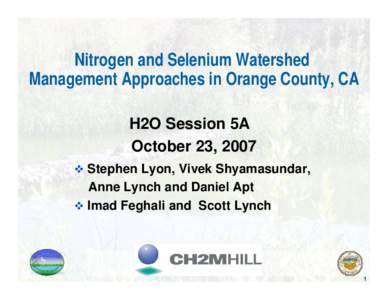 Nitrogen and Selenium Watershed Management Approaches in Orange County, CA H2O Session 5A October 23, 2007  Stephen Lyon, Vivek Shyamasundar,