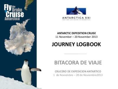 ANTARCTIC EXPEDITION CRUISE 11 November – 20 November 2013 JOURNEY LOGBOOK BITACORA DE VIAJE CRUCERO DE EXPEDICION ANTARTICO