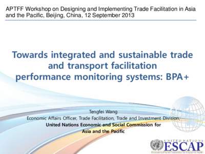 APTFF Workshop on Designing and Implementing Trade Facilitation in Asia and the Pacific, Beijing, China, 12 September 2013 Towards integrated and sustainable trade and transport facilitation performance monitoring system