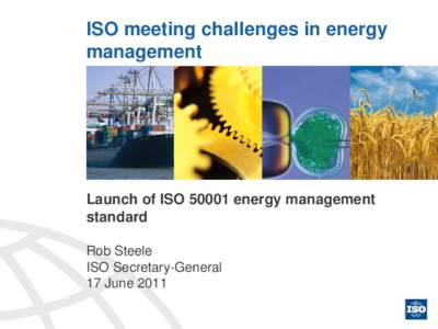 ISO meeting challenges in energy management Launch of ISO[removed]energy management standard Rob Steele