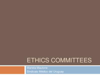 ETHICS COMMITTEES Mariela Mautone Sindicato Médico del Uruguay Presenter’s Details 