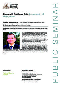 Living with Southeast Asia: the necessity of engagement Tuesday 13 December[removed]30pm, refreshments served from 5pm Dr Christopher Roberts National Security College 	 Theatre 1 Hedley Bull Centre (bldg 130), cor