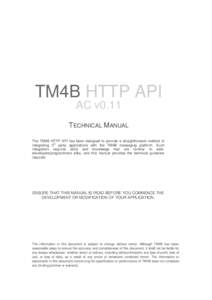 TM4B HTTP API AC v0.11 TECHNICAL MANUAL The TM4B HTTP API has been designed to provide a straightforward method of integrating 3rd party applications with the TM4B messaging platform. Such integration requires skills and