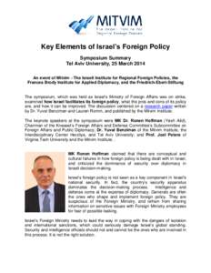 Key Elements of Israel’s Foreign Policy Symposium Summary Tel Aviv University, 25 March 2014 An event of Mitvim - The Israeli Institute for Regional Foreign Policies, the Frances Brody Institute for Applied Diplomacy, 