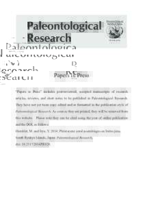 Papers in Press “Papers in Press” includes peer-reviewed, accepted manuscripts of research articles, reviews, and short notes to be published in Paleontological Research. They have not yet been copy edited and/or for