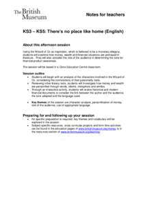 Notes for teachers  KS3 – KS5: There’s no place like home (English) About this afternoon session Using the Wizard of Oz as inspiration, which is believed to be a monetary allegory, students will examine how money, we