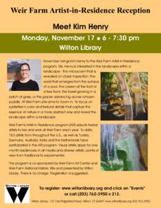 Weir Farm Artist-in-Residence Reception Meet Kim Henry Monday, November 17  6 - 7:30 pm Wilton Library November brings Kim Henry to the Weir Farm Artist-in-Residence program. Ms. Henry is interested in the landscape w