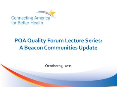 PQA Quality Forum Lecture Series: A Beacon Communities Update October 13, 2011 Program Aims