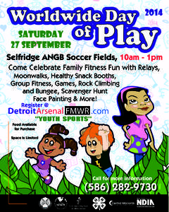 2014 Saturday 27 September Selfridge ANGB Soccer Fields, 10am - 1pm Come Celebrate Family Fitness Fun with Relays, Moonwalks, Healthy Snack Booths,