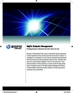 BigFix Endpoint Management Providing Answers to Questions You Didn’t Know You Had Because IT administrators have access to data that’s typically unavailable to other departments, they are often perceived as the secre