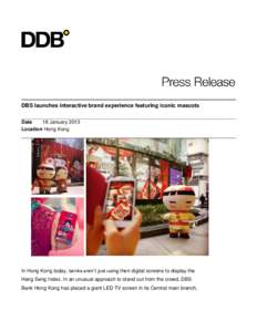 DBS launches interactive brand experience featuring iconic mascots Date 18 January 2013 Location Hong Kong  In Hong Kong today, banks aren’t just using their digital screens to display the