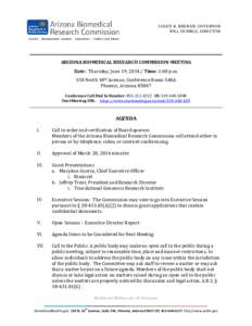 JANICE K. BREWER, GOVERNOR WILL HUMBLE, DIRECTOR ARIZONA BIOMEDICAL RESEARCH COMMISSION MEETING Date: Thursday, June 19, [removed]Time: 1:00 p.m. 150 North 18th Avenue, Conference Room 540A