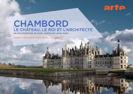 CHAMBORD LE CHÂTEAU, LE ROI ET L’ARCHITECTE UN DOCUMENTAIRE DE MARC JAMPOLSKY (2015, 1H30) SAMEDI 5 DÉCEMBRE 2015 À 20.50 ET SUR  CHAMBORD