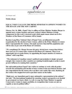 [le français suit]  Media release EQUAL VOICE CALLS ON THE PRIME MINISTER TO APPOINT WOMEN TO THE SENATE AND THE NEW CABINET Ottawa, Oct. 16, 2008—Equal Voice is calling on Prime Minister Stephen Harper to