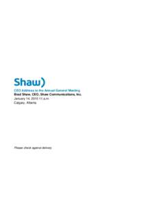 CEO Address to the Annual General Meeting Brad Shaw, CEO, Shaw Communications, Inc. January 14, a.m. Calgary, Alberta  Please check against delivery