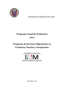 UNIVERSIDAD AUTÓNOMA DE NUEVO LEÓN  Programa Anual de Evaluación 2010 Programa de Servicios Migratorios en Fronteras, Puertos y Aeropuertos