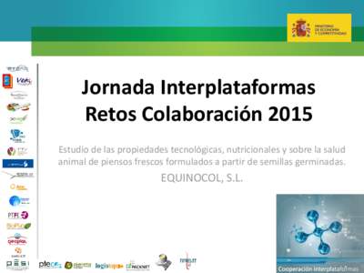 Jornada Interplataformas Retos Colaboración 2015 Estudio de las propiedades tecnológicas, nutricionales y sobre la salud animal de piensos frescos formulados a partir de semillas germinadas.  EQUINOCOL, S.L.