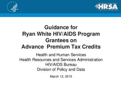 Guidance for Ryan White HIV/AIDS Program Grantees on Advance Premium Tax Credits Health and Human Services Health Resources and Services Administration