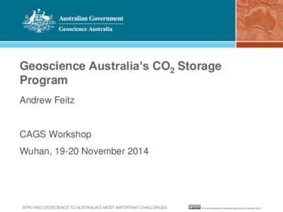 Geoscience Australia’s CO2 Storage Program Andrew Feitz CAGS Workshop Wuhan, 19-20 November 2014