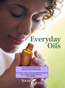 Everyday 	 	 	 Oils TO ORDER, PLEASE VISIT: www.aromatherapyliving.com Or Contact Young Living Independent Distributor
