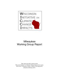 Milwaukee Working Group Report This report provided content for the Wisconsin Initiative on Climate Change Impacts first report, Wisconsin’s Changing Climate: Impacts and Adaptation,