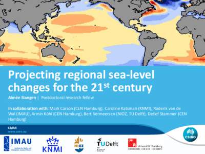 Projecting regional sea-level changes for the 21st century Aimée Slangen | Postdoctoral research fellow In collaboration with: Mark Carson (CEN Hamburg), Caroline Katsman (KNMI), Roderik van de Wal (IMAU), Armin Köhl (