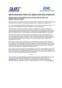 MEDIA RELEASE FOR ELITE SIMULATION SOLUTIONS AG DOUBLE FIRST FOR EUROPEAN HELICOPTER CENTRE AND ELITE SIMULATION SOLUTIONS With the purchase of an Elite Evolution S723 helicopter FNPTII simulator by the leading helicopte