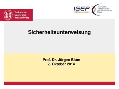 Sicherheitsunterweisung  Prof. Dr. Jürgen Blum 7. Oktober 2014  Inhalt der Sicherheitsunterweisung