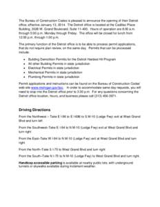 The Bureau of Construction Codes is pleased to announce the opening of their Detroit office, effective January 13, 2014. The Detroit office is located at the Cadillac Place Building, 3026 W. Grand Boulevard, Suite[removed]